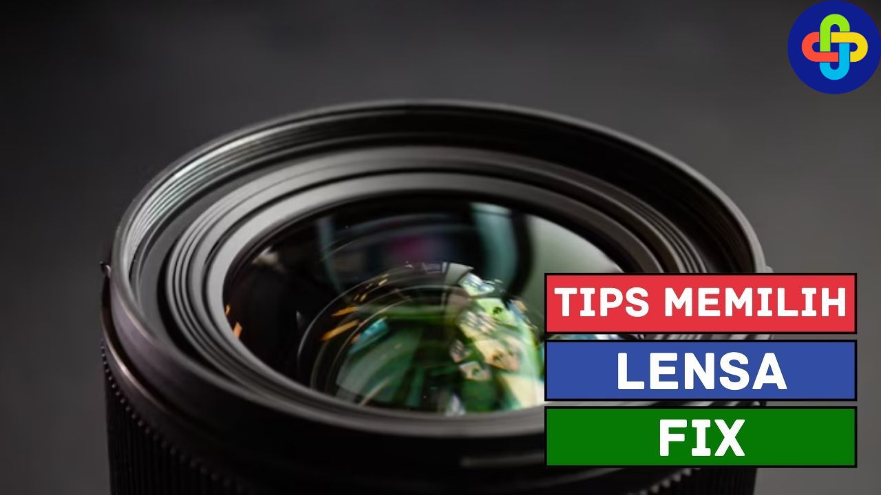 Tips Memilih Lensa Fix yang Benar